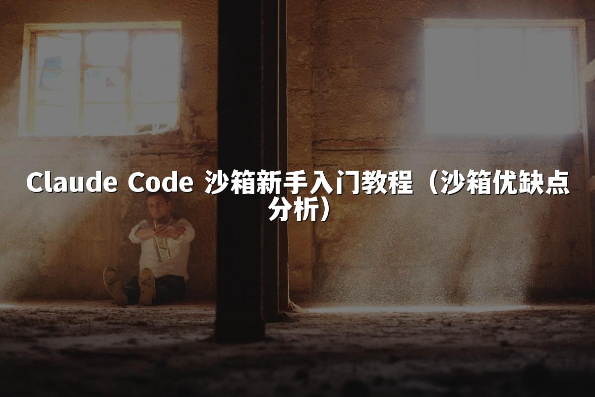 Claude Code 沙箱新手入门教程（沙箱优缺点分析）