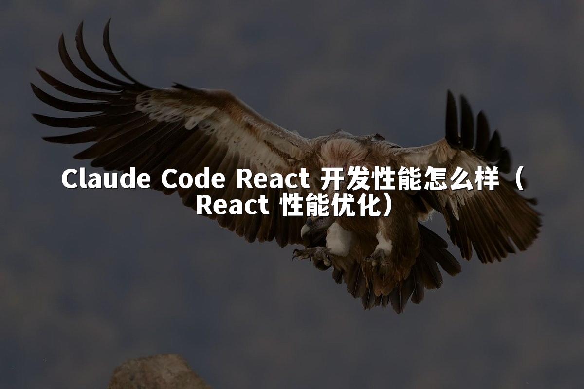 Claude Code React 开发性能怎么样（React 性能优化）