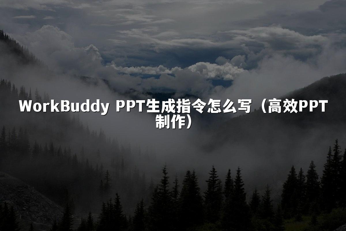 WorkBuddy PPT生成指令怎么写（高效PPT制作）