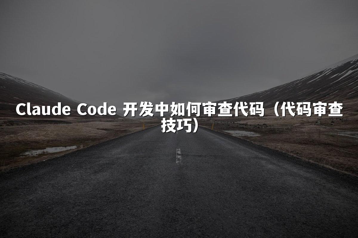 Claude Code 开发中如何审查代码（代码审查技巧）