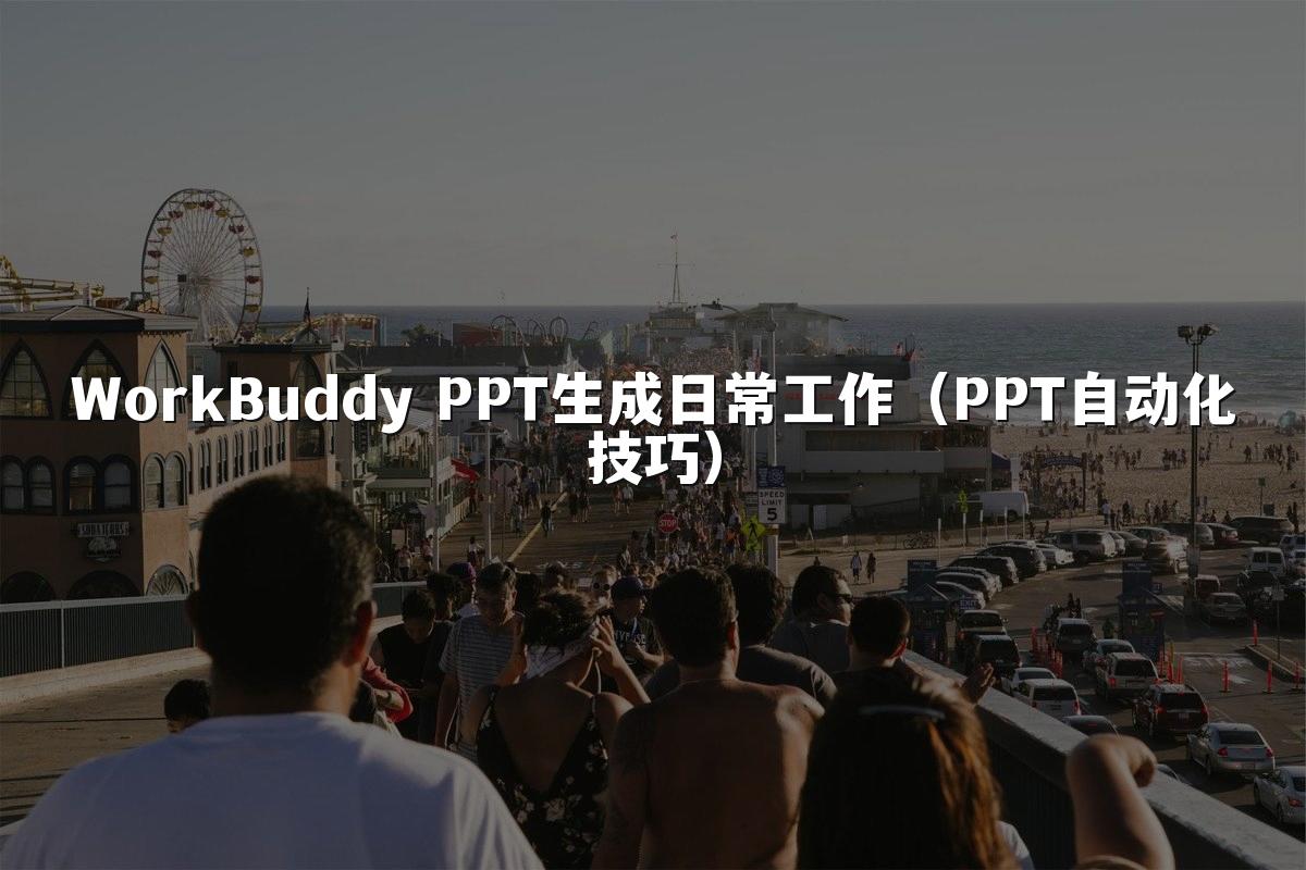 WorkBuddy PPT生成日常工作(PPT自动化技巧)