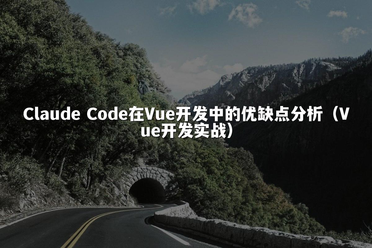 Claude Code在Vue开发中的优缺点分析(Vue开发实战)