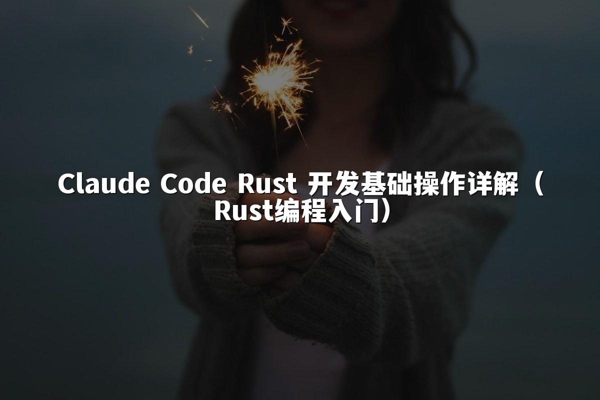 Claude Code Rust 开发基础操作详解（Rust编程入门）