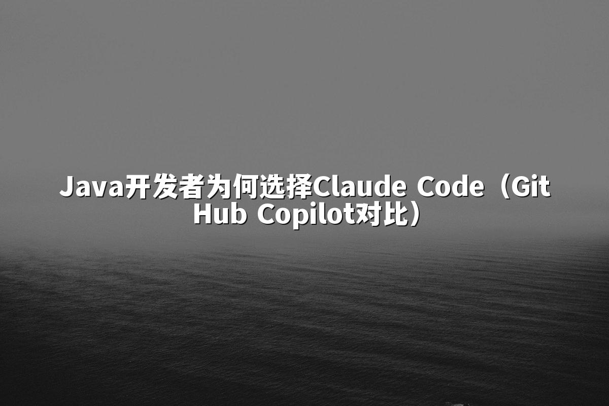 Java开发者为何选择Claude Code（GitHub Copilot对比）