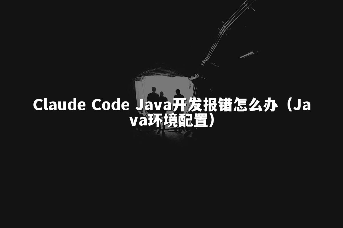 Claude Code Java开发报错怎么办(Java环境配置)