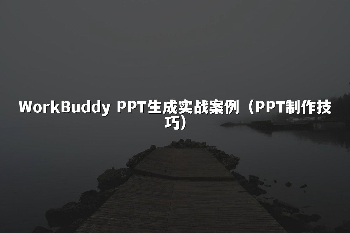 WorkBuddy PPT生成实战案例（PPT制作技巧）