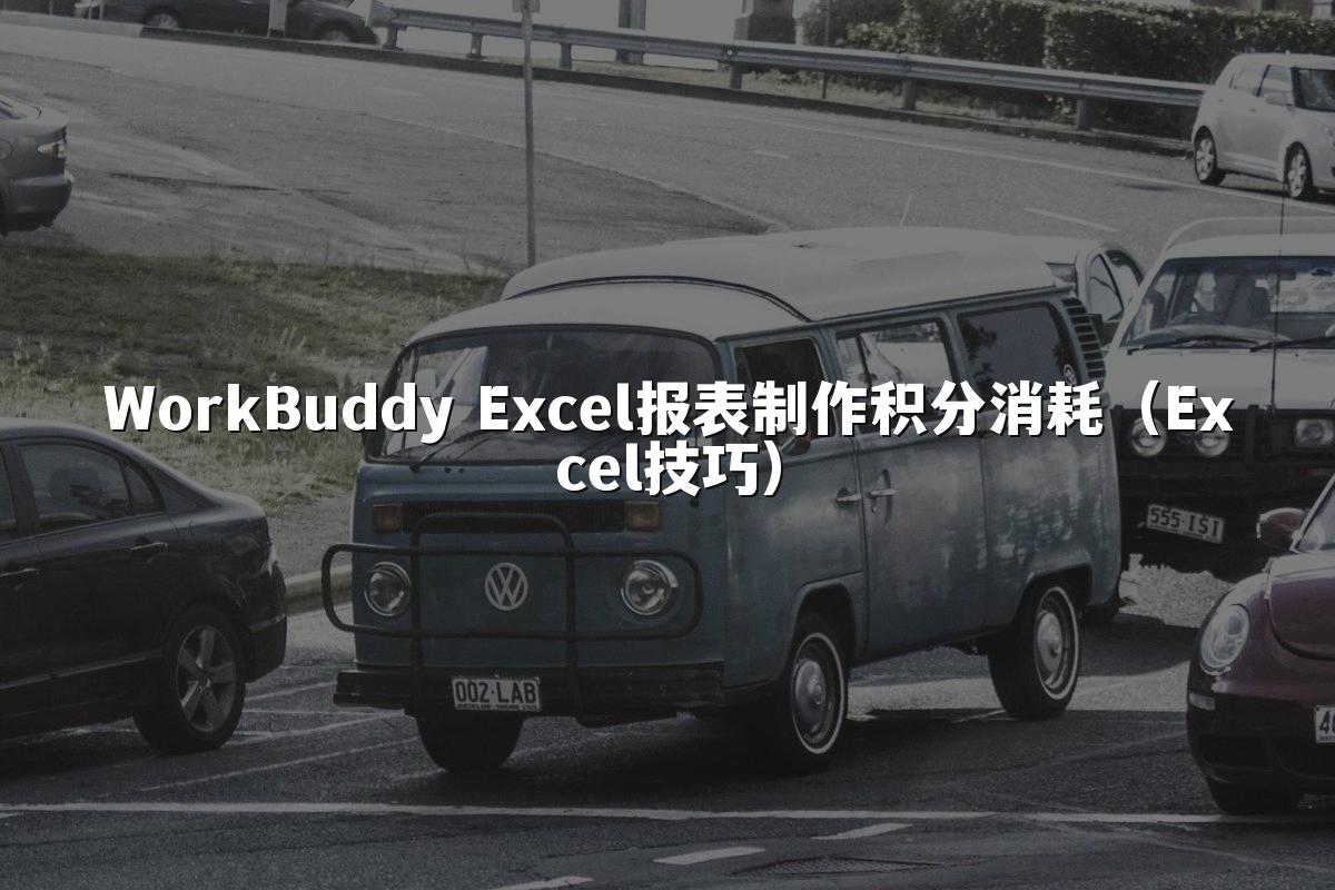 WorkBuddy Excel报表制作积分消耗(Excel技巧)
