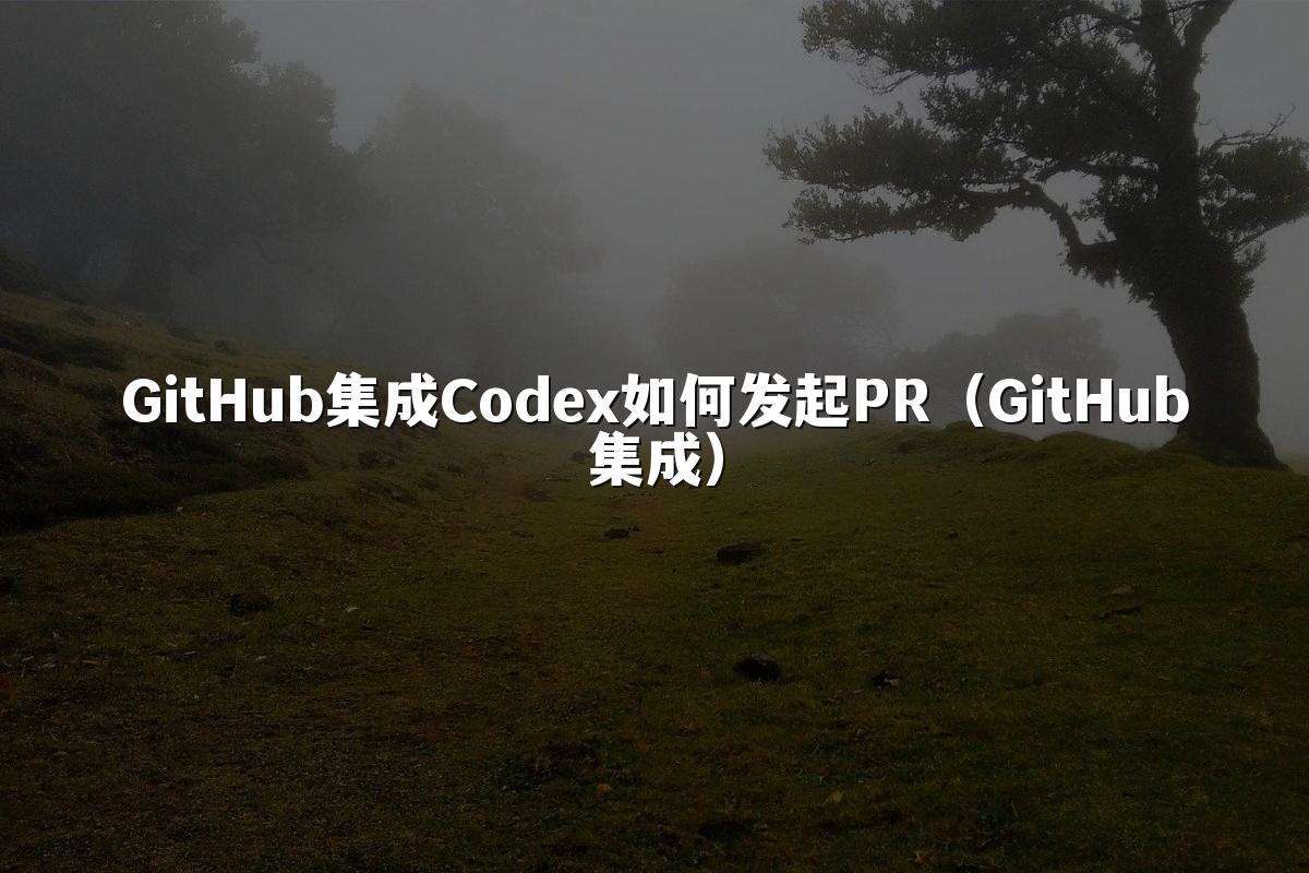 GitHub集成Codex如何发起PR（GitHub集成）
