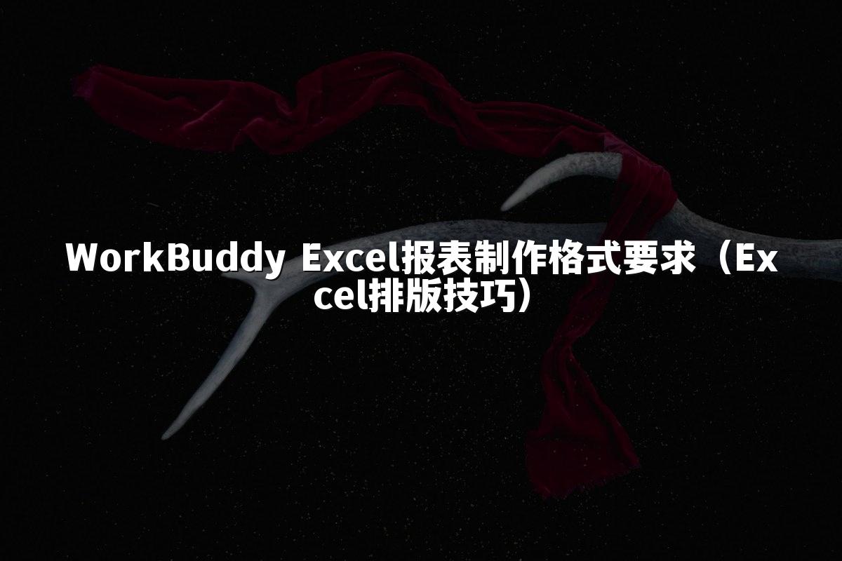 WorkBuddy Excel报表制作格式要求(Excel排版技巧)