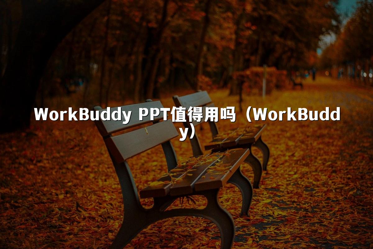 WorkBuddy PPT值得用吗（WorkBuddy）