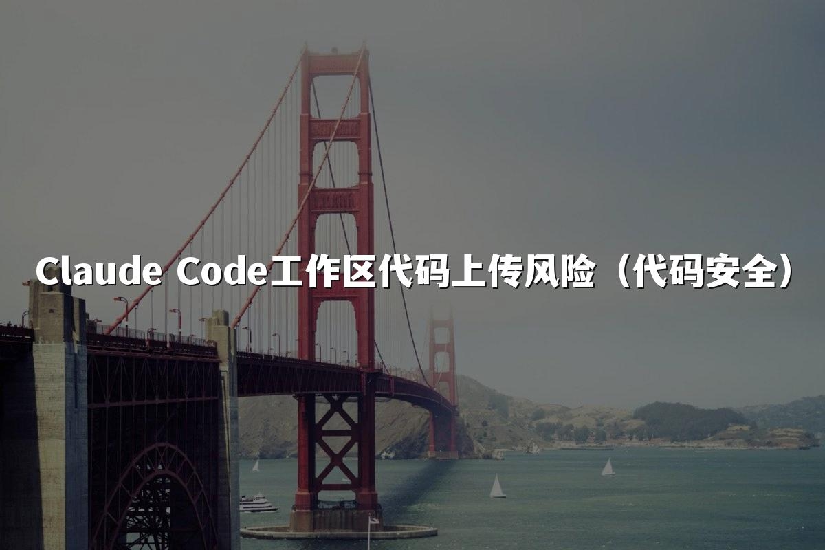 Claude Code工作区代码上传风险(代码安全)