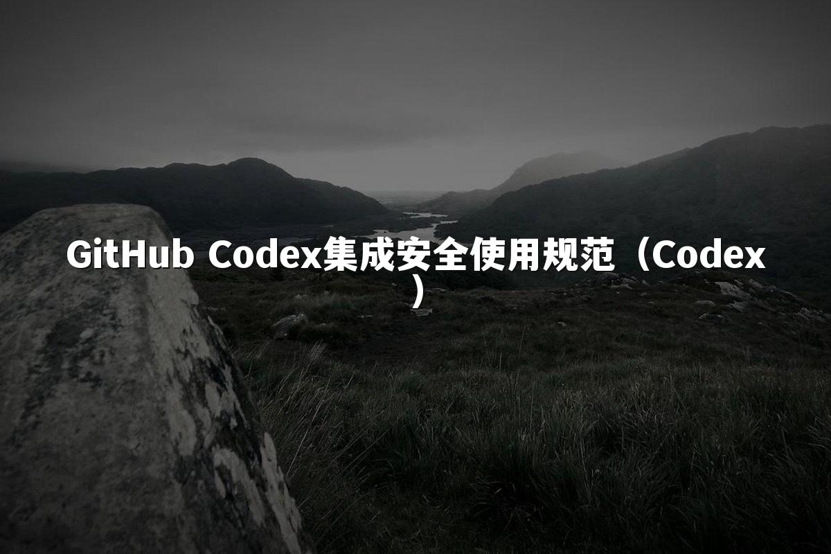 GitHub Codex集成安全使用规范（Codex）