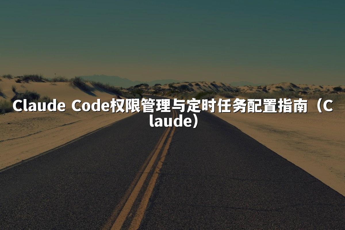 Claude Code权限管理与定时任务配置指南（Claude）