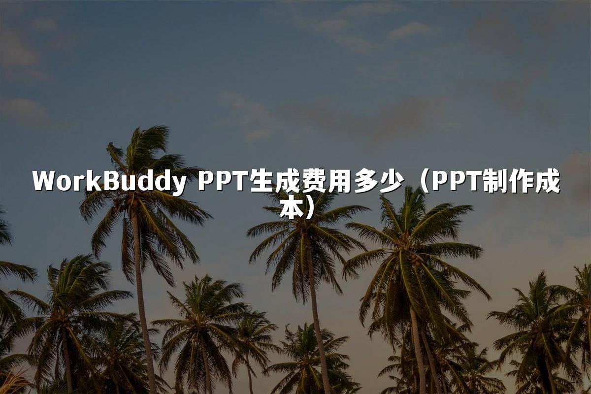 WorkBuddy PPT生成费用多少(PPT制作成本)