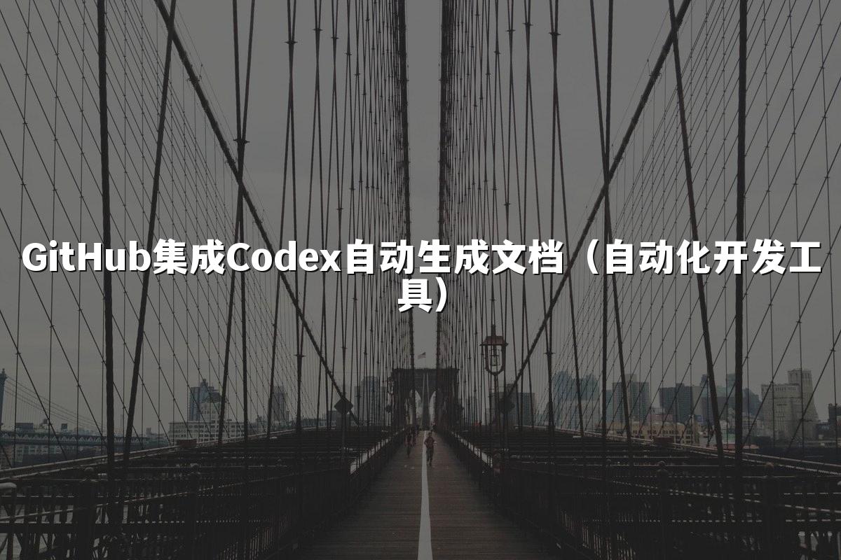 GitHub集成Codex自动生成文档(自动化开发工具)