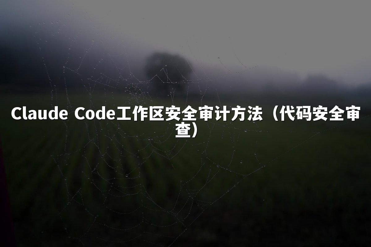 Claude Code工作区安全审计方法（代码安全审查）