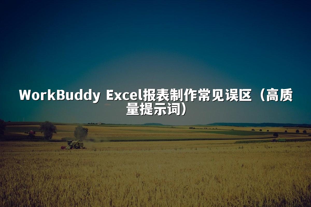 WorkBuddy Excel报表制作常见误区(高质量提示词)