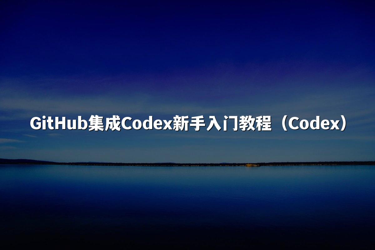GitHub集成Codex新手入门教程（Codex）