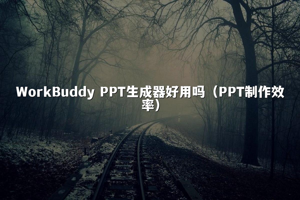 WorkBuddy PPT生成器好用吗（PPT制作效率）