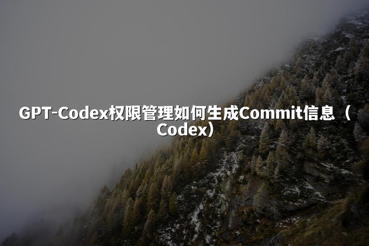 GPT-Codex权限管理如何生成Commit信息（Codex）