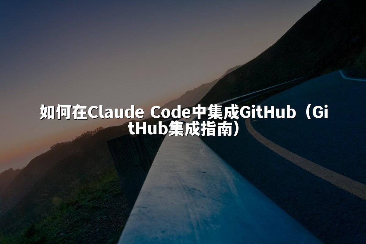 如何在Claude Code中集成GitHub（GitHub集成指南）