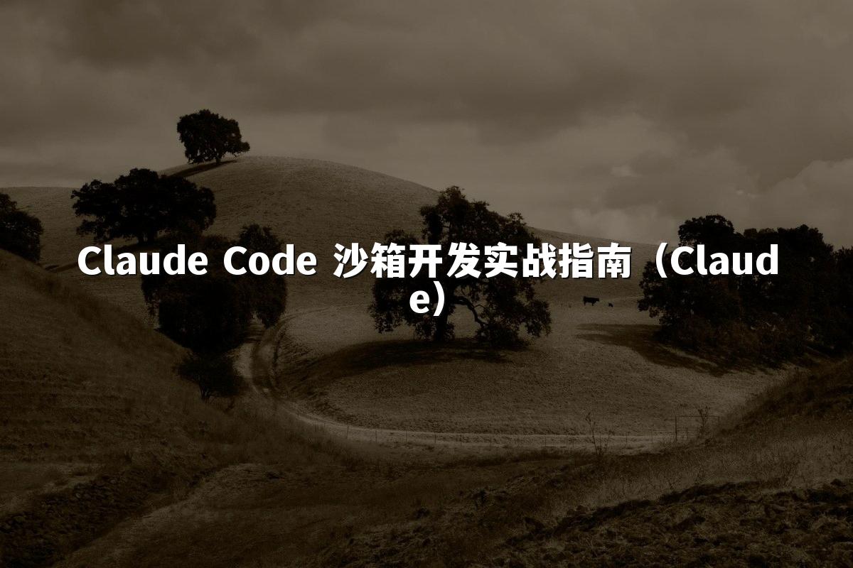 Claude Code 沙箱开发实战指南(Claude)