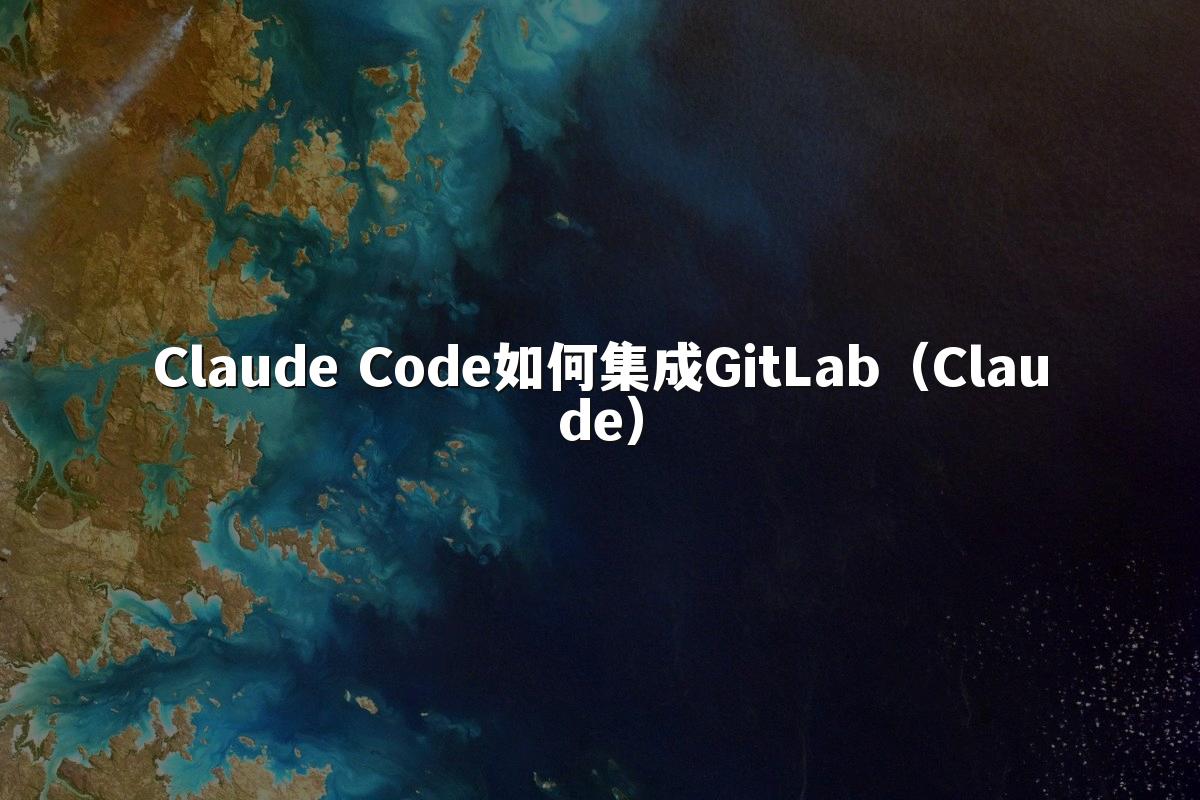Claude Code如何集成GitLab（Claude）