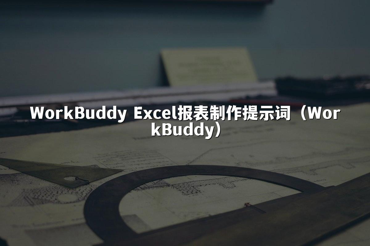 WorkBuddy Excel报表制作提示词(WorkBuddy)