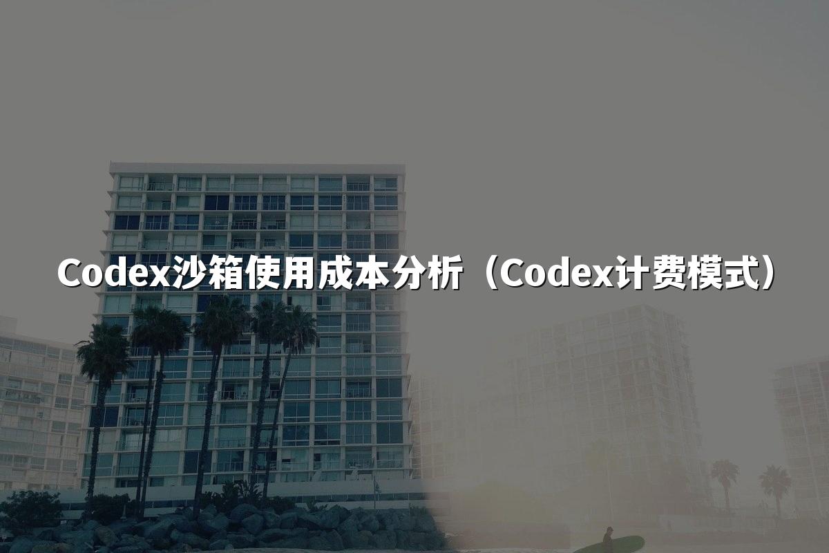 Codex沙箱使用成本分析(Codex计费模式)