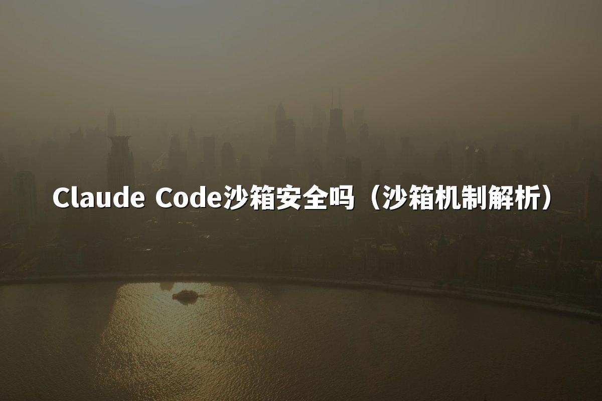 Claude Code沙箱安全吗（沙箱机制解析）