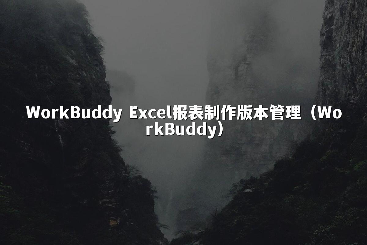 WorkBuddy Excel报表制作版本管理（WorkBuddy）