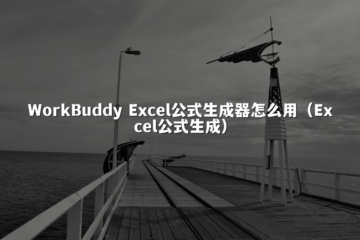 WorkBuddy Excel公式生成器怎么用(Excel公式生成)