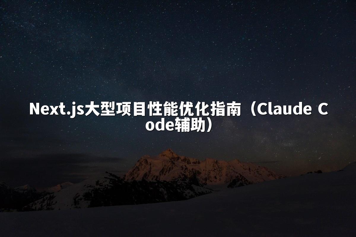 Next.js大型项目性能优化指南（Claude Code辅助）