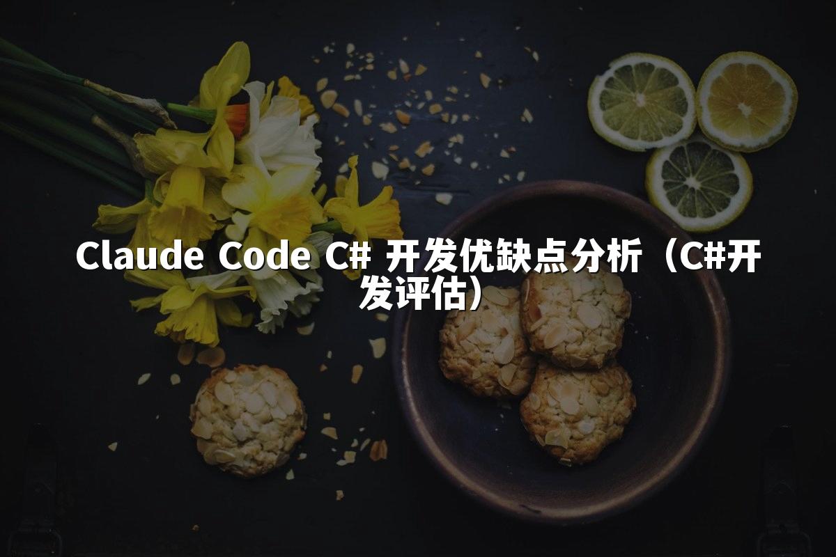Claude Code C# 开发优缺点分析(C#开发评估)