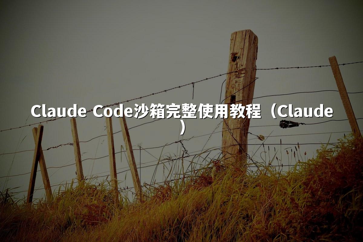 Claude Code沙箱完整使用教程（Claude）