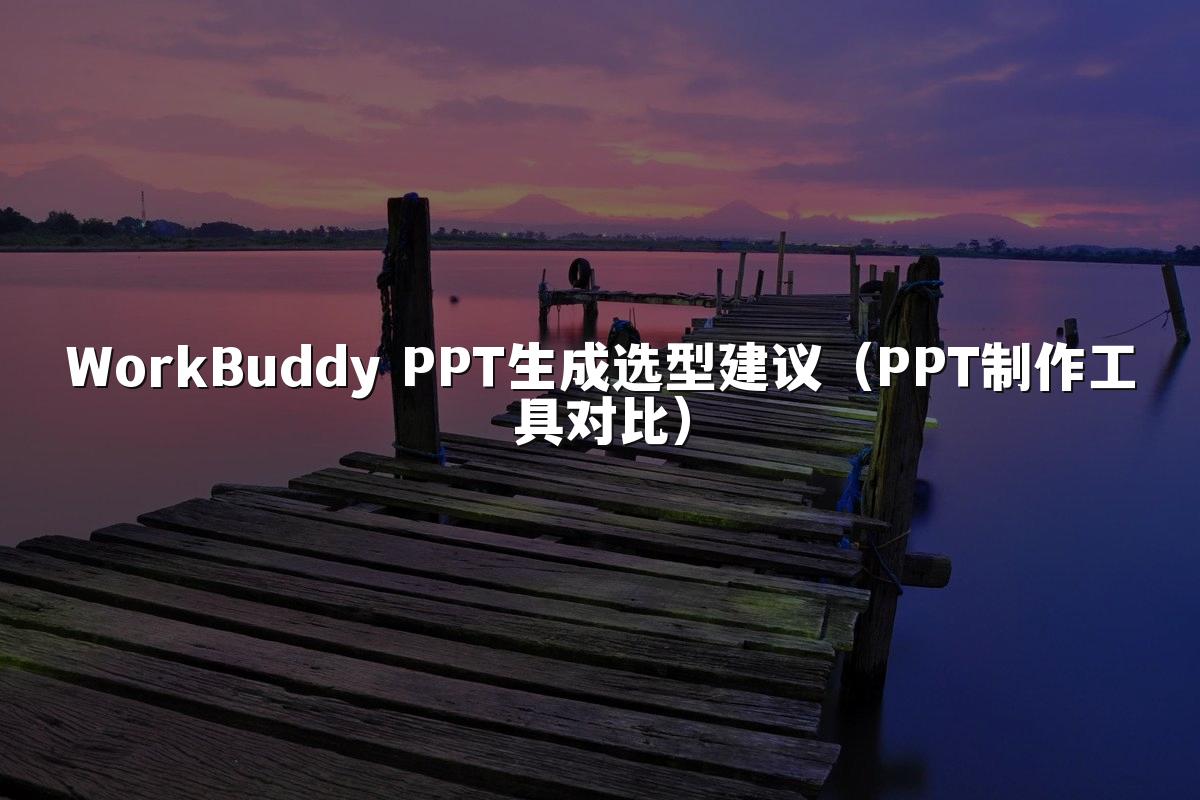 WorkBuddy PPT生成选型建议(PPT制作工具对比)