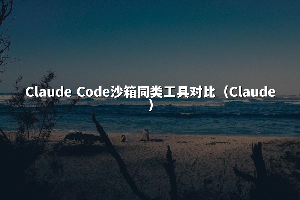 Claude Code沙箱同类工具对比（Claude）