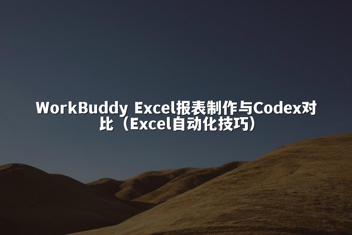 WorkBuddy Excel报表制作与Codex对比（Excel自动化技巧）