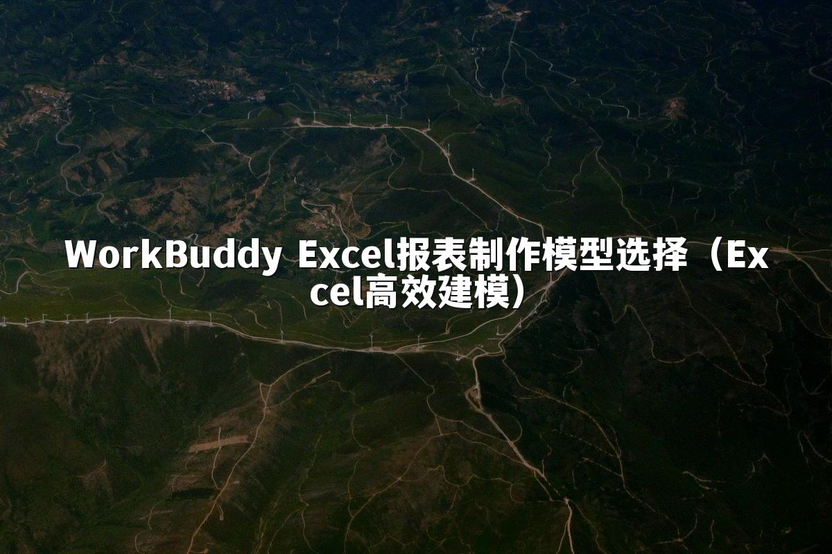 WorkBuddy Excel报表制作模型选择(Excel高效建模)