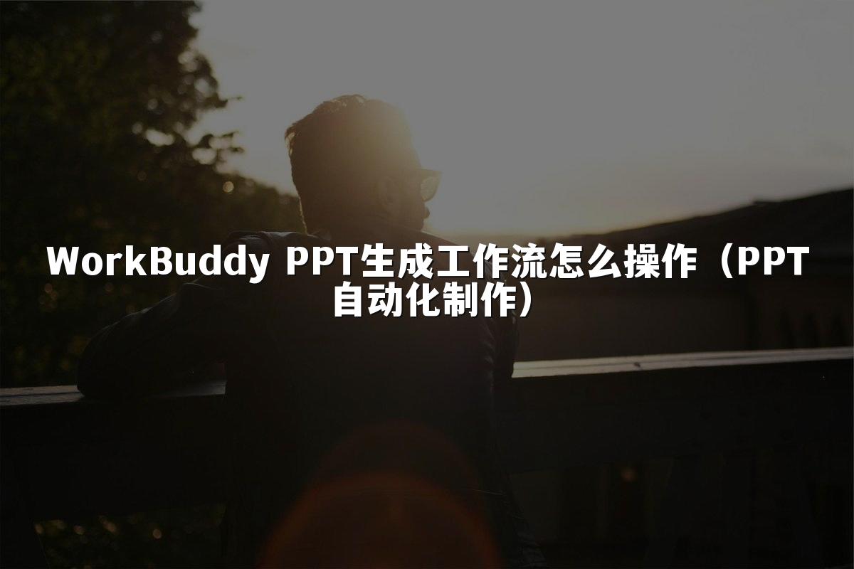 WorkBuddy PPT生成工作流怎么操作（PPT自动化制作）