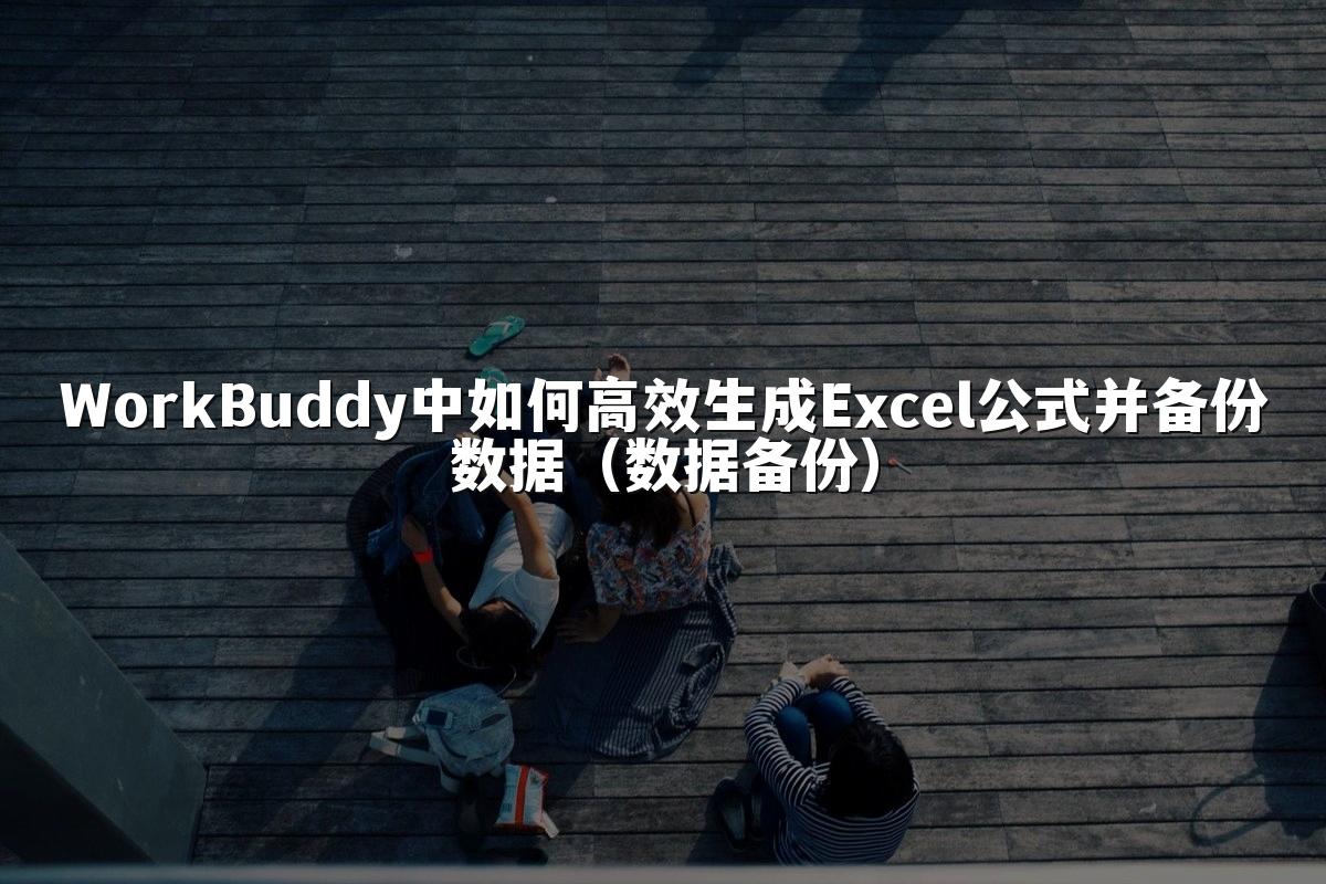 WorkBuddy中如何高效生成Excel公式并备份数据(数据备份)