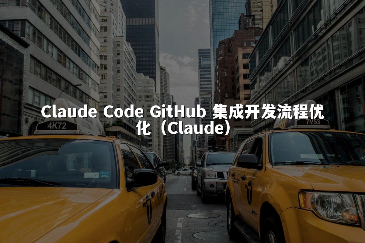Claude Code GitHub 集成开发流程优化(Claude)