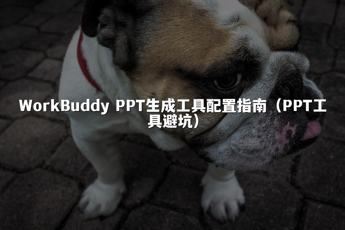 WorkBuddy PPT生成工具配置指南（PPT工具避坑）