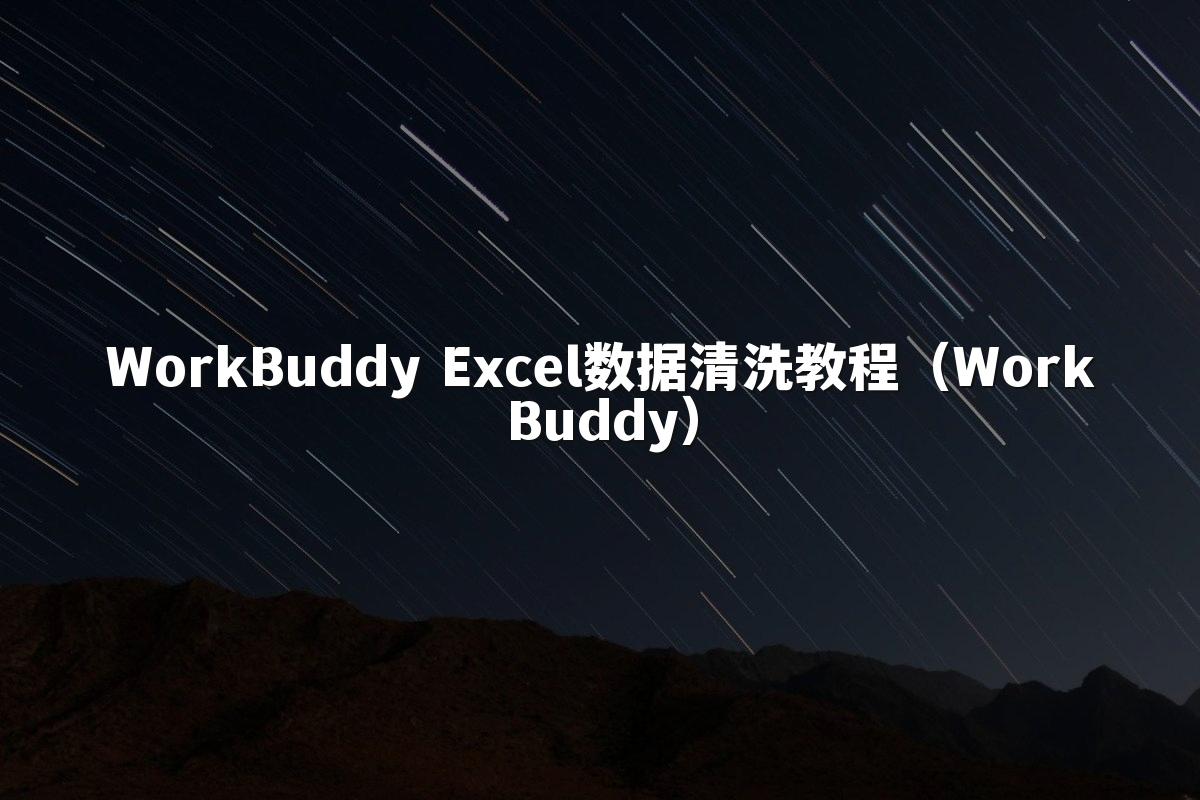 WorkBuddy Excel数据清洗教程（WorkBuddy）