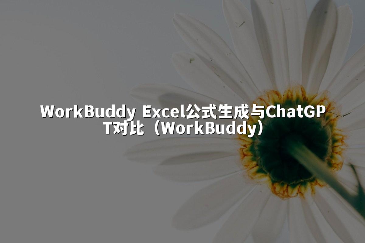 WorkBuddy Excel公式生成与ChatGPT对比（WorkBuddy）