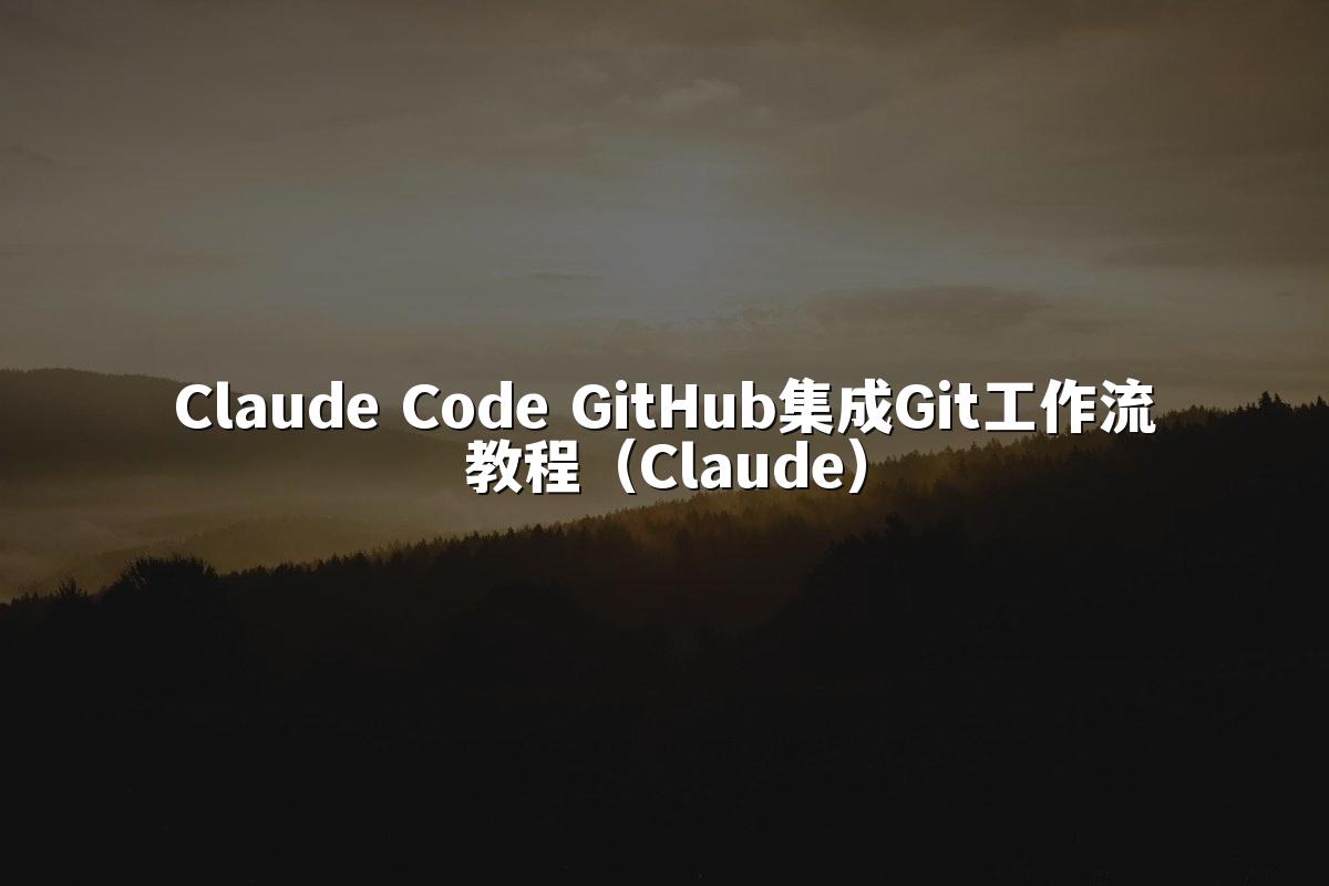 Claude Code GitHub集成Git工作流教程(Claude)