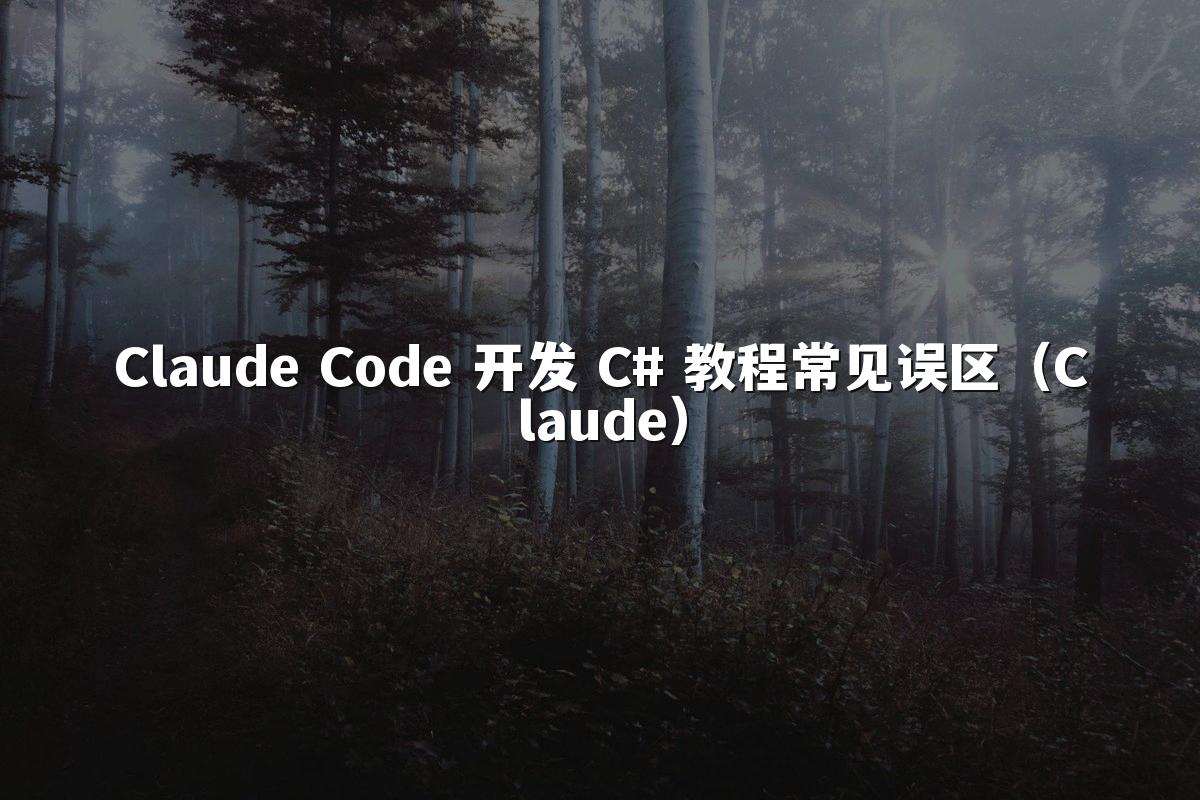 Claude Code 开发 C# 教程常见误区(Claude)