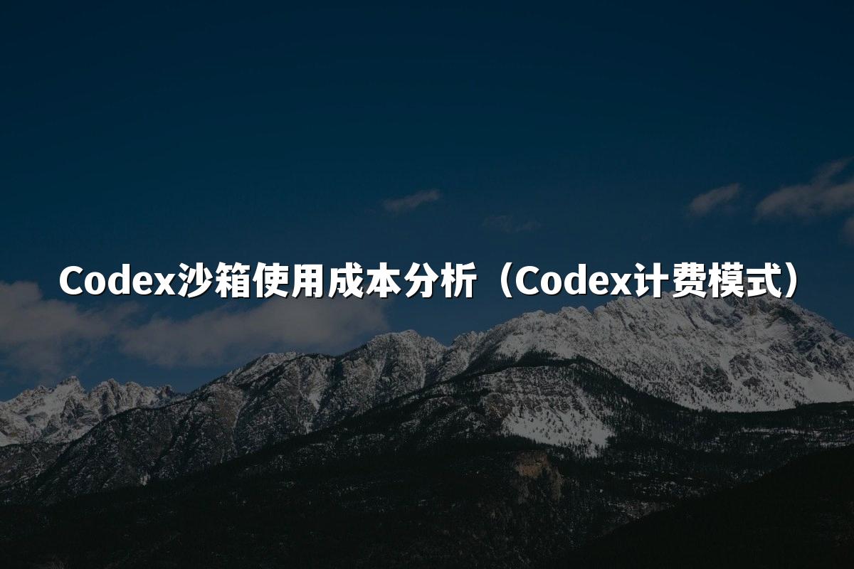 Codex沙箱使用成本分析（Codex计费模式）