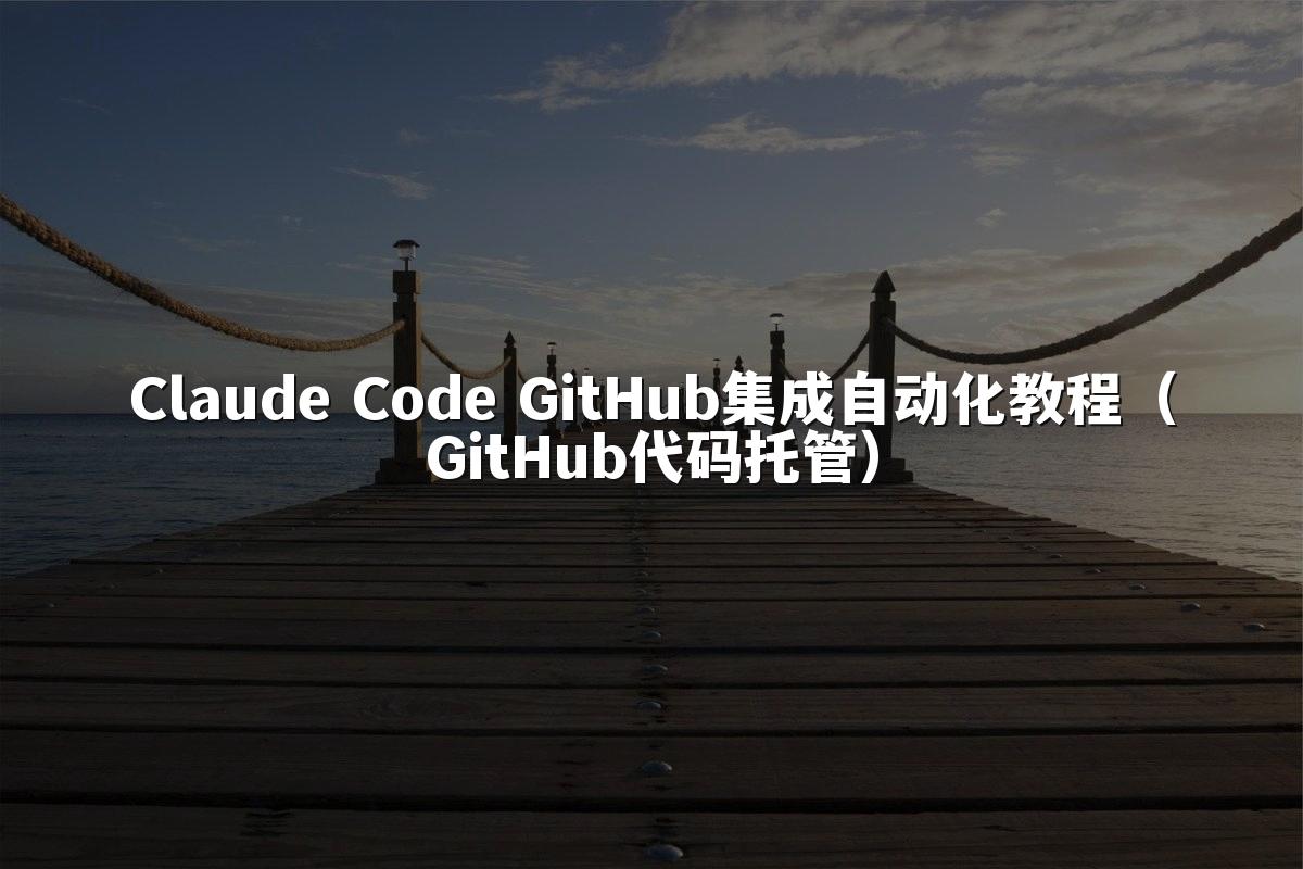 Claude Code GitHub集成自动化教程（GitHub代码托管）