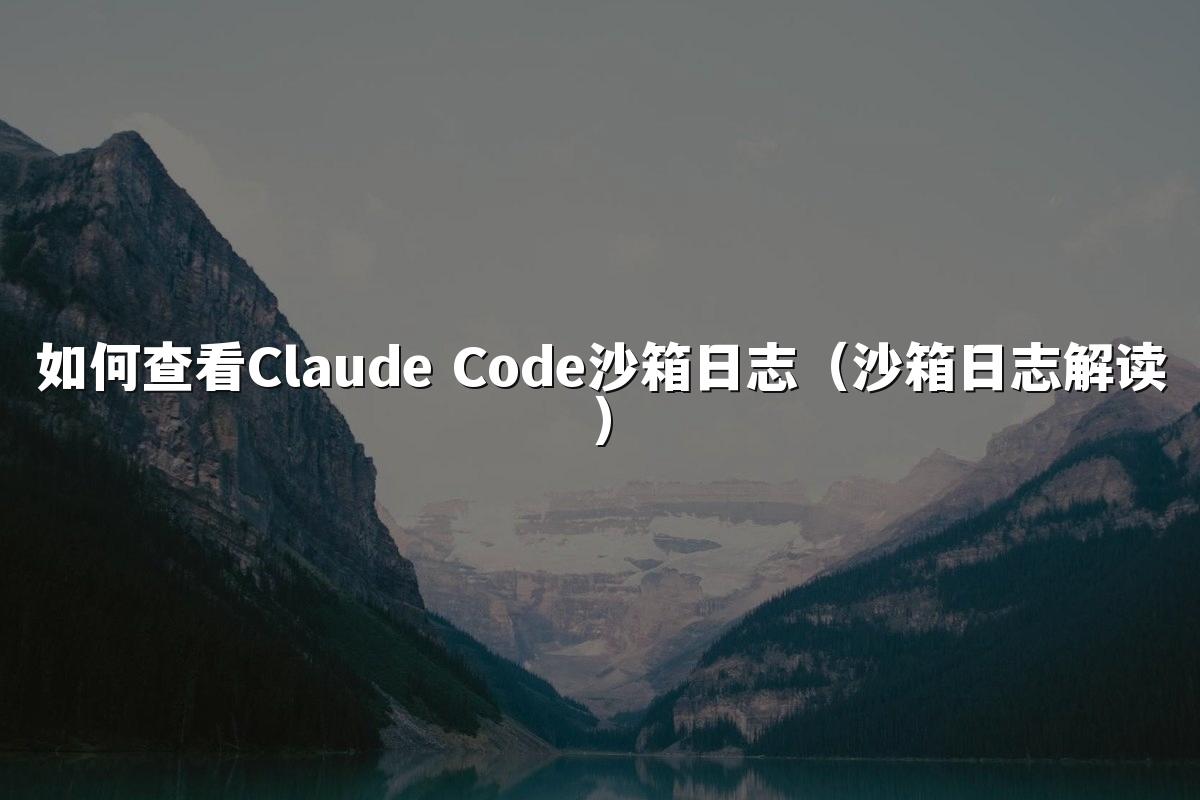 如何查看Claude Code沙箱日志（沙箱日志解读）
